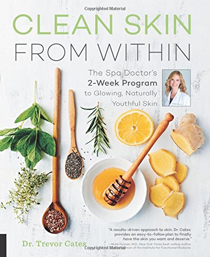Clean Skin from Within: The Spa Doctor's Two-Week Program to Glowing, Naturally Youthful Skin, by Trevor Cates