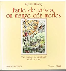 Amazon Fr Faute De Grives On Mange Des Merles Une Cuisine De Simplicite Et De Saveur Myette Ronday Livres