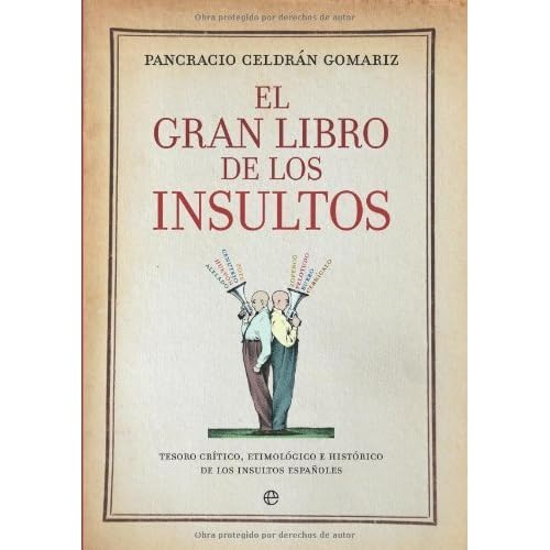 El gran libro de los insultos : tesoro crítico, etimológico e histórico de los insultos españoles El gran libro de los insultos : tesoro crítico, etimológico e histórico de los insultos españoles