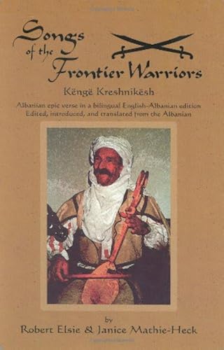 Download Songs of the Frontier Warriors: Kenge Kreshnikesh : Albanian Epic Verse in a Bilingual English-Albanian Edition PDF