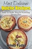 Most Delicious Quiche Recipes: Easy to Make Mouth-Watering Savory Pies