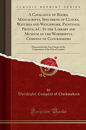 [Book] A Catalogue of Books, Manuscripts, Specimens of Clocks, Watches and Watchwork, Paintings, Prints, &C<br />P.P.T