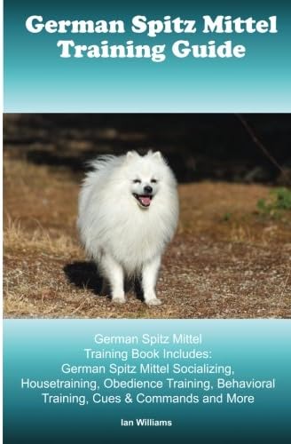 German Spitz Mittel Training Guide. German Spitz Mittel Training Book Includes: German Spitz Mittel Socializing, Housetraining, Obedience Training, Behavioral Training, Cues & Commands and More Paperback – 5 Dec 2015