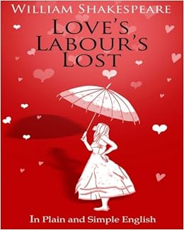 Love S Labour S Lost In Plain And Simple English Shakespeare William Bookcaps 9781475052077 Amazon Com Books