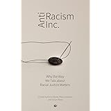 Antiracism Inc.: Why the Way We Talk About Racial Justice Matters