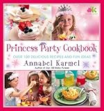 Princess Party Cookbook: Over 100 Delicious Recipes and Fun Ideas