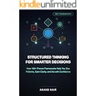 Structured Thinking for Smarter Decisions: How 100+ Proven Frameworks Help You See Patterns, Gain Clarity, and Act with Confidence