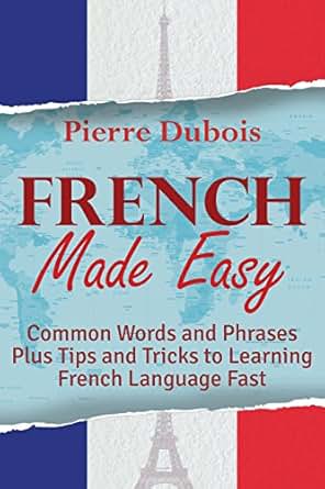 French Made Easy: Common Words and Phrases Plus Tips and ...