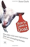 Image de How to Label a Goat: The Silly Rules and Regulations that are Strangling Britain