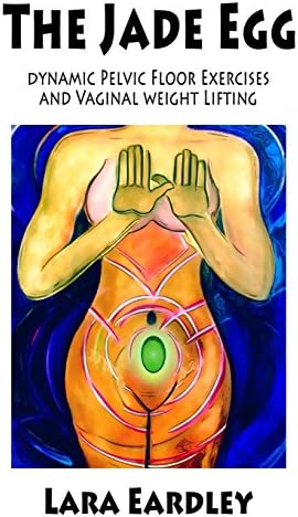 The Jade Egg: Dynamic Pelvic Floor Exercises and Vaginal Weight Lifting Techniques - Comprehensive Instructions over 20 internal exercises explained.
