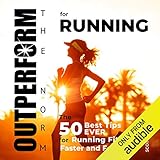 OUTPERFORM THE NORM for Running: The 50 Best Tips EVER for Running Fitter, Faster and Forever by