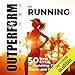 OUTPERFORM THE NORM for Running: The 50 Best Tips EVER for Running Fitter, Faster and Forever by
