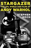 Stargazer: The Life, World and Films of Andy Warhol by Stephen Koch