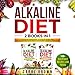 Alkaline Diet: 2 Books in 1 - Alkaline Diet For Beginners + Alkaline Diet Recipes. Start Your Alkaline Lifestyle For Weight Loss and Reset Cleanse in a Positive Way! 100+ Everyday Recipes and Foods by 