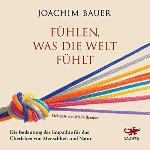 Fuhlen Was Die Welt Fuhlt Die Wiederentdeckung Der Empathie Amazon De Joachim Bauer Mark Bremer Bucher