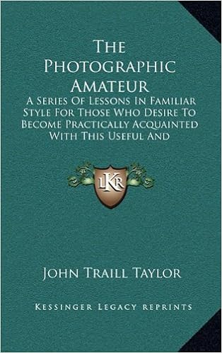 The Photographic Amateur A Series Of Lessons In Familiar Style For Those Who Desire To Become Practically Acquainted With This Useful And Fascinating Art 1883 Amazon Co Uk Taylor John Traill 9781165172603 Books