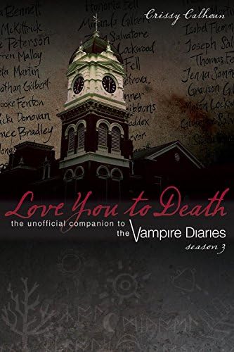 Love You to Death – Season 3: The Unofficial Companion to The Vampire Diaries (The Vampire Diaries Companion, 3)