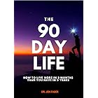The 90 Day Life: How to Live More in 3 Months Than You Have in 3 Years