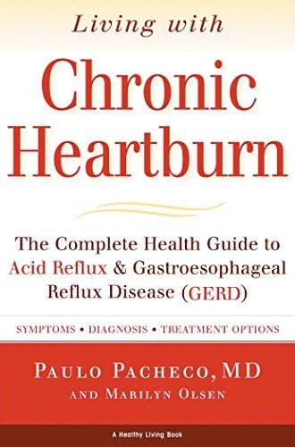 Living with Chronic Heartburn: The Complete Health Guide to Acid Reflux & Gastroesophageal Reflux Disease (GERD)
