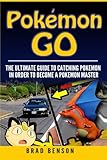 Pokemon Go: The Ultimate Guide to Catching Pokemon in order to Become a Pokemon Master (Pokemon, secrets, tips, tricks, strategies, guide) by Brad Benson