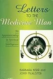 Letters to the Medicine Man: An Apprenticeship in Spiritual Intelligence by 