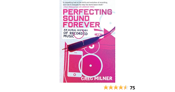Perfecting Sound Forever An Aural History Of Recorded Music Kindle Edition By Milner Greg Arts Photography Kindle Ebooks Amazon Com