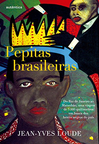 Livro Pepitas brasileiras Do Rio de Janeiro ao Maranhão, uma viagem de 5.000 quilômetros em busca dos heróis negros do país