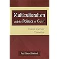Multiculturalism and the Politics of Guilt: Toward a Secular Theocracy (Volume 1)