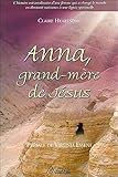 Anna, grand-mère de Jésus : L'histoire extraordinaire d'une femme qui a changé le monde en donnan by 