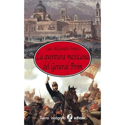 La aventura mexicana del general Prim (Tierra Incógnita) La aventura mexicana del general Prim (Tierra Incógnita)