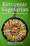 Ketogenic Vegetarian: For Fat Loss And A Healthier Life