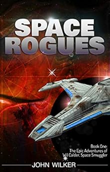 Space Rogues: The Epic Adventures of Wil Calder, Space Smuggler by [Wilker, John]