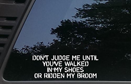 Don't Judge Me until you've walked in my shoes or Ridden My Broom - 8 1/2" x 3" die cut vinyl decal for cars, trucks, windows, boats, tool boxes, laptops, etc