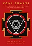 Yoni Shakti: A Woman's Guide to Power and Freedom through Yoga and Tantra by 