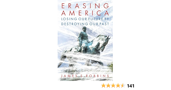 Erasing America Losing Our Future By Destroying Our Past Robbins James S 9781621578161 Amazon Com Books