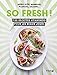 So fresh ! : 150 recettes vitaminées pour les beaux jours by 