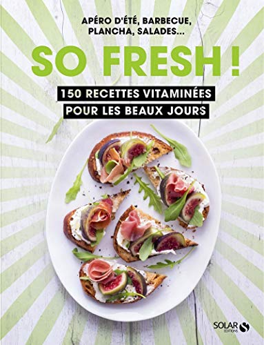So fresh ! : 150 recettes vitaminées pour les beaux jours by 