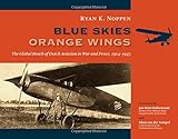 Blue Skies, Orange Wings: The Global Reach of Dutch Aviation in War and Peace, 1914-1945 by Ryan Noppen