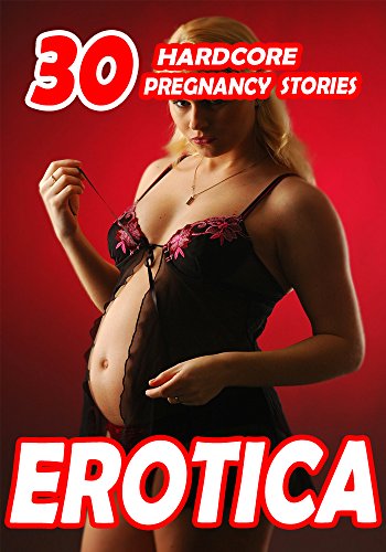 Erotica: 30 Hardcore Pregnancy Stories