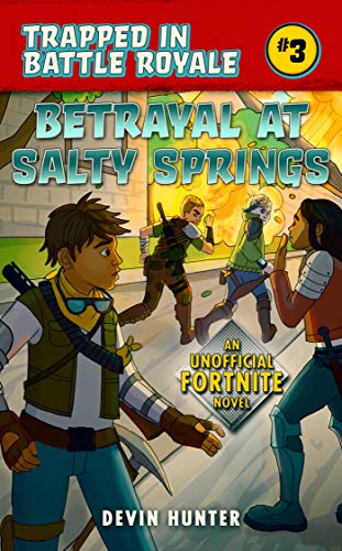 betrayal at salty springs an unofficial fortnite novel trapped in battle royale book 3 - betrayal at salty springs an unofficial fortnite adventure novel