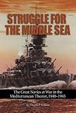Struggle for the Middle Sea: The Great Navies at War in the Mediterranean Theater, 1940-1945