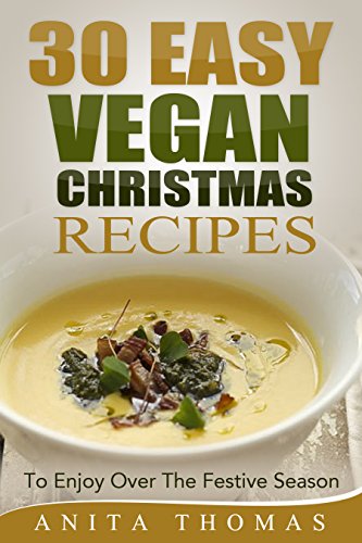 30 Easy Vegan Christmas Recipes: To Enjoy Over The Festive Season by Anita Thomas