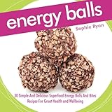 Energy Balls: 30 Simple And Delicious Superfood Energy Balls And Bites Recipes For Great Health and