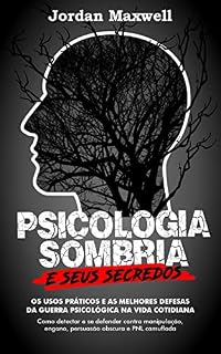 Livro PSICOLOGIA SOMBRIA E SEUS SEGREDOS: Os usos práticos e as melhores defesas da guerra psicológica na vida cotidiana. Como detectar e se defender contra manipulação, engano, persuasão obscura