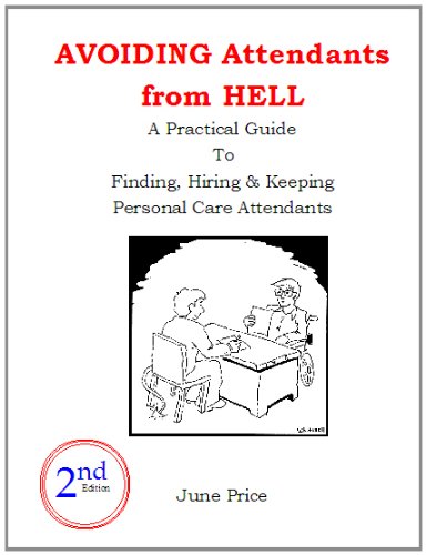 AVOIDING Attendants from HELL: A Practical Guide To Finding, Hiring & Keeping Personal Care Attendan by June Price