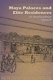 Maya Palaces and Elite Residences: An Interdisciplinary Approach (The Linda Schele Series in Maya an by Jessica Joyce Christie