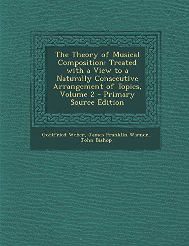 The Theory of Musical Composition: Treated with a View to a Naturally Consecutive Arrangement of Topics, Volume 2 - Primary Source Edition -  Gottfried Weber, Paperback