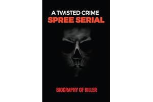 A Twisted Crime Spree Serial: Biography Of Killer