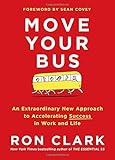 Move Your Bus: An Extraordinary New Approach to Accelerating Success in Work and Life
