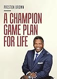 A Champion Game Plan for Life by Preston Brown